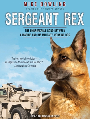 Sergeant Rex: The Unbreakable Bond Between a Marine and His Military Working Dog - Dowling, Mike, and Shapiro, Rob (Narrator)