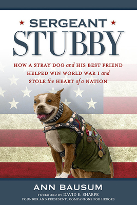 Sergeant Stubby: How a Stray Dog and His Best Friend Helped Win World War I and Stole the Heart of a Nation - Bausum, Ann