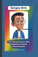 Sergey Brin: The Young Inventor Who Made the Internet Think Smarter (A Biography Book For Kids)