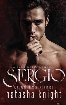 Sergio: a Dark Mafia Romance - Knight, Natasha