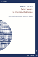 Sergio Miceli: Morricone, La Musica, Il Cinema (Morricone, Music, Cinema) New Edition Edited by M. Corbella