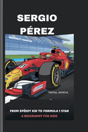 Sergio Prez: From Speedy Kid to Formula 1 Star - A biography for kids