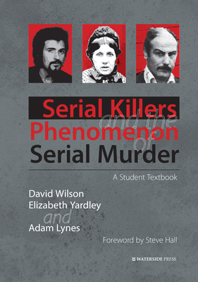 Serial Killers and the Phenomenon of Serial Murder: A Student Textbook - Wilson, David, and Yardley, Elizabeth, and Lynes, Adam