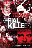 Serial Killers: Notorious Killers Who Lived Among Us - Murray, William