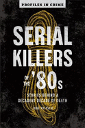 Serial Killers of the '80s: Stories Behind a Decadent Decade of Death Volume 5