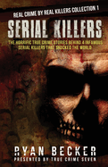Serial Killers: The Horrific True Crime Stories Behind 4 Infamous Serial Killers That Shocked The World