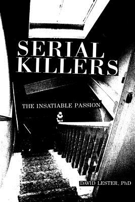 Serial Killers: The Insatiable Passion - Lester, David