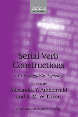 Serial Verb Constructions: A Cross-Linguistic Typology - Aikhenvald, Alexandra Y (Editor), and Dixon, R M W (Editor)