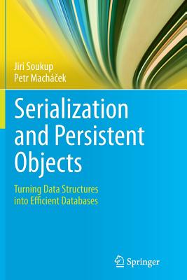 Serialization and Persistent Objects: Turning Data Structures Into Efficient Databases - Soukup, Jiri, and Mach ek, Petr