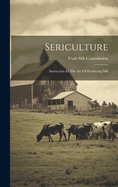 Sericulture: Instruction In The Art Of Producing Silk