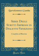 Serie Degli Scritti Impressi in Dialetto Veneziano: Compilata Ed Illustrata (Classic Reprint)