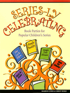 Series-Ly Celebrating: Book Parties for Popular Children's Series