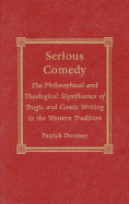 Serious Comedy: The Philosophical and Theological Significance of Tragic and Comic Writing in the Western Tradition