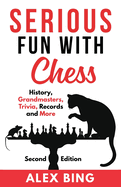 Serious Fun with Chess - Second Edition: History, Grandmasters, Trivia, Records and More