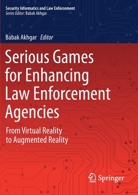 Serious Games for Enhancing Law Enforcement Agencies: From Virtual Reality to Augmented Reality - Akhgar, Babak (Editor)