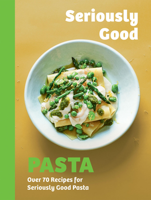 Seriously Good Pasta: Over 70 Recipes for Seriously Good Pasta - Spence, Phillippa