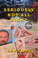 Seriously Not All Right: Five Wars in Ten Years: A Memoir