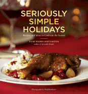 Seriously Simple Holidays: Recipes and Ideas to Celebrate the Season