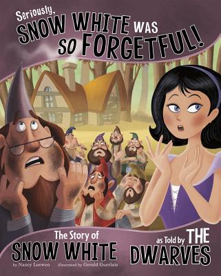 Seriously, Snow White Was So Forgetful!: The Story of Snow White as Told by the Dwarves - Loewen, Nancy
