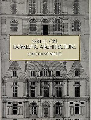 Serlio on Domestic Architecture - Serlio, Sebastiano