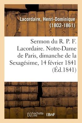 Sermon Du R. P. F. Lacordaire. Notre-Dame de Paris, Le Dimanche de la Sexag?sime, 14 F?vrier 1841 - Lacordaire, Henri-Dominique