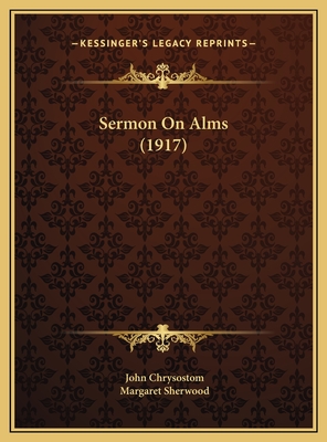 Sermon on Alms (1917) - Chrysostom, John, St., and Sherwood, Margaret (Translated by)