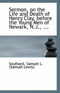 Sermon, on the Life and Death of Henry Clay, Before the Young Men of Newark, N.J.,