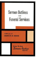 Sermon Outlines for Funeral Services - Wood, Charles R (Editor)