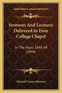 Sermons and Lectures Delivered in Eton College Chapel: In the Years 1848-49 (1849)