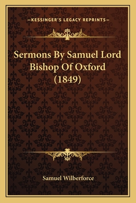 Sermons by Samuel Lord Bishop of Oxford (1849) - Wilberforce, Samuel, Bp.