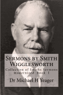 Sermons by Smith Wigglesworth: Collection of Sermons Preached by Wigglesworth