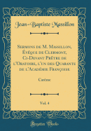Sermons de M. Massillon, vque de Clermont, CI-Devant Prtre de l'Oratoire, l'Un Des Quarante de l'Acadmie Franoise, Vol. 4: Carme (Classic Reprint)