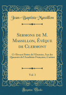 Sermons de M. Massillon, vque de Clermont, Vol. 3: CI-Devant Prtre de l'Oratoire, l'Un Des Quarante de l'Acadmie Franoise; Carme (Classic Reprint)