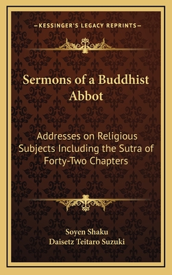 Sermons of a Buddhist Abbot: Addresses on Religious Subjects Including the Sutra of Forty-Two Chapters - Shaku, Soyen, and Suzuki, Daisetz Teitaro (Translated by)