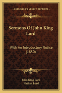 Sermons of John King Lord: With an Introductory Notice (1850)