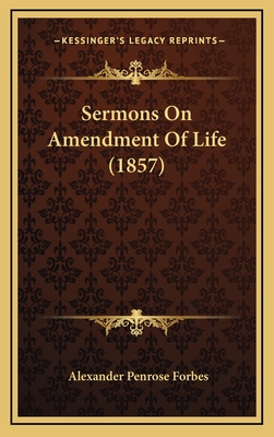 Sermons on Amendment of Life (1857) - Forbes, Alexander Penrose