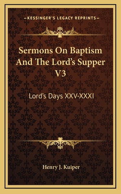 Sermons on Baptism and the Lord's Supper V3: Lord's Days XXV-XXXI - Kuiper, Henry J (Editor)