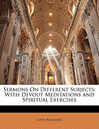 Sermons on Different Subjects: With Devout Meditations and Spiritual Exercises