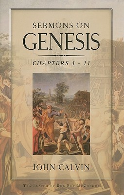 Sermons on Genesis Chapters 1-11 - Calvin, John, and McGregor, Rob Roy (Translated by)