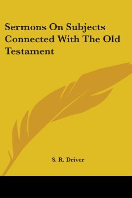 Sermons On Subjects Connected With The Old Testament - Driver, S R