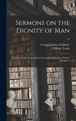 Sermons on the Dignity of Man: and the Value of the Objects Principally Relating to Human Happiness; v.2 - Zollikofer, Georg Joachim 1730-1788, and Tooke, William 1744-1820