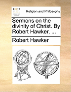 Sermons on the Divinity of Christ. By Robert Hawker,