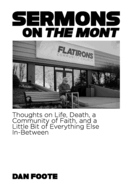 Sermons on The Mont: Thoughts on Life, Death, Faith, and a Little Bit of Everything In-Between