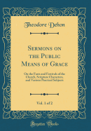 Sermons on the Public Means of Grace, Vol. 1 of 2: On the Fasts and Festivals of the Church, Scripture Characters, and Various Practical Subjects (Classic Reprint)