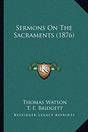 Sermons on the Sacraments (1876) - Watson, Thomas, Jr., and Bridgett, T E