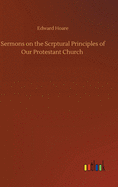 Sermons On the Scrptural Principles of Our Protestant Church