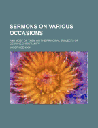 Sermons on Various Occasions: And Most of Them on the Principal Subjects of Genuine Christianity