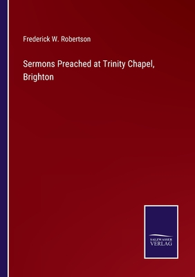 Sermons Preached at Trinity Chapel, Brighton - Robertson, Frederick W