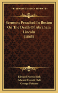 Sermons Preached in Boston on the Death of Abraham Lincoln (1865)