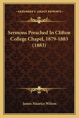 Sermons Preached in Clifton College Chapel, 1879-1883 (1883) - Wilson, James Maurice